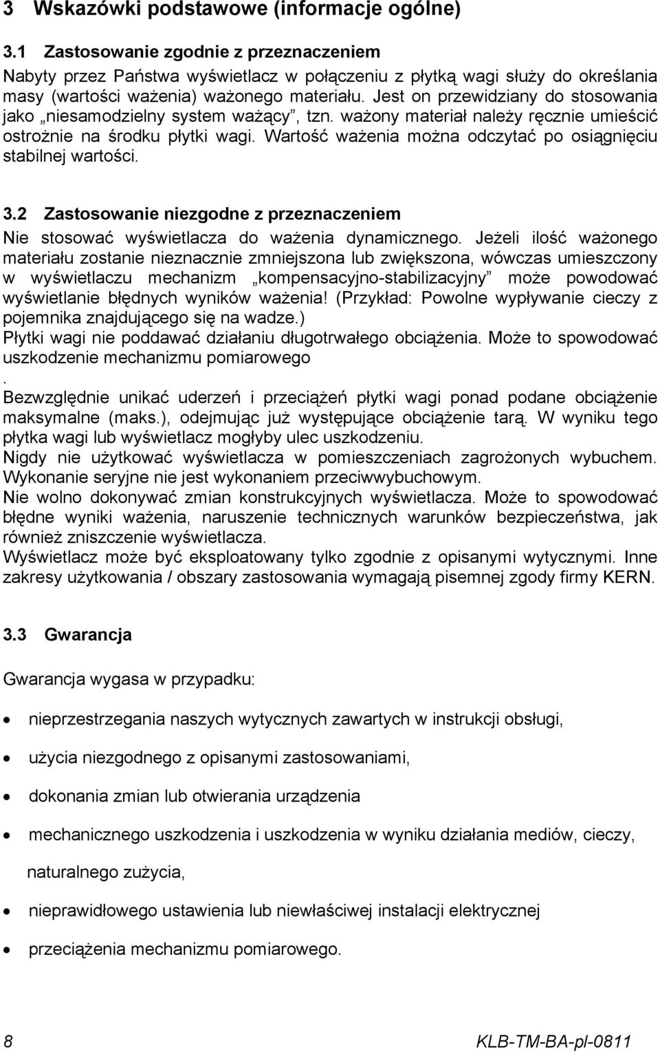 Jest on przewidziany do stosowania jako niesamodzielny system ważący, tzn. ważony materiał należy ręcznie umieścić ostrożnie na środku płytki wagi.