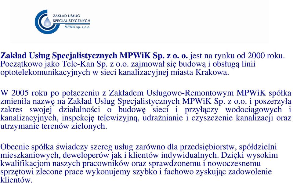 u po połączeniu z Zakładem Usługowo-Remontowym MPWiK spółka zmieniła nazwę na Zakład Usług Specjalistycznych MPWiK Sp. z o.o. i poszerzyła zakres swojej działalności o budowę sieci i przyłączy
