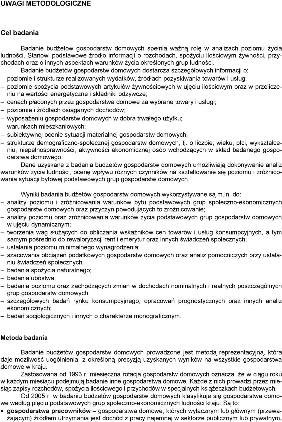 Badanie budżetów gospodarstw domowych dostarcza szczegółowych informacji o: poziomie i strukturze realizowanych wydatków, źródłach pozyskiwania towarów i usług; poziomie spożycia podstawowych