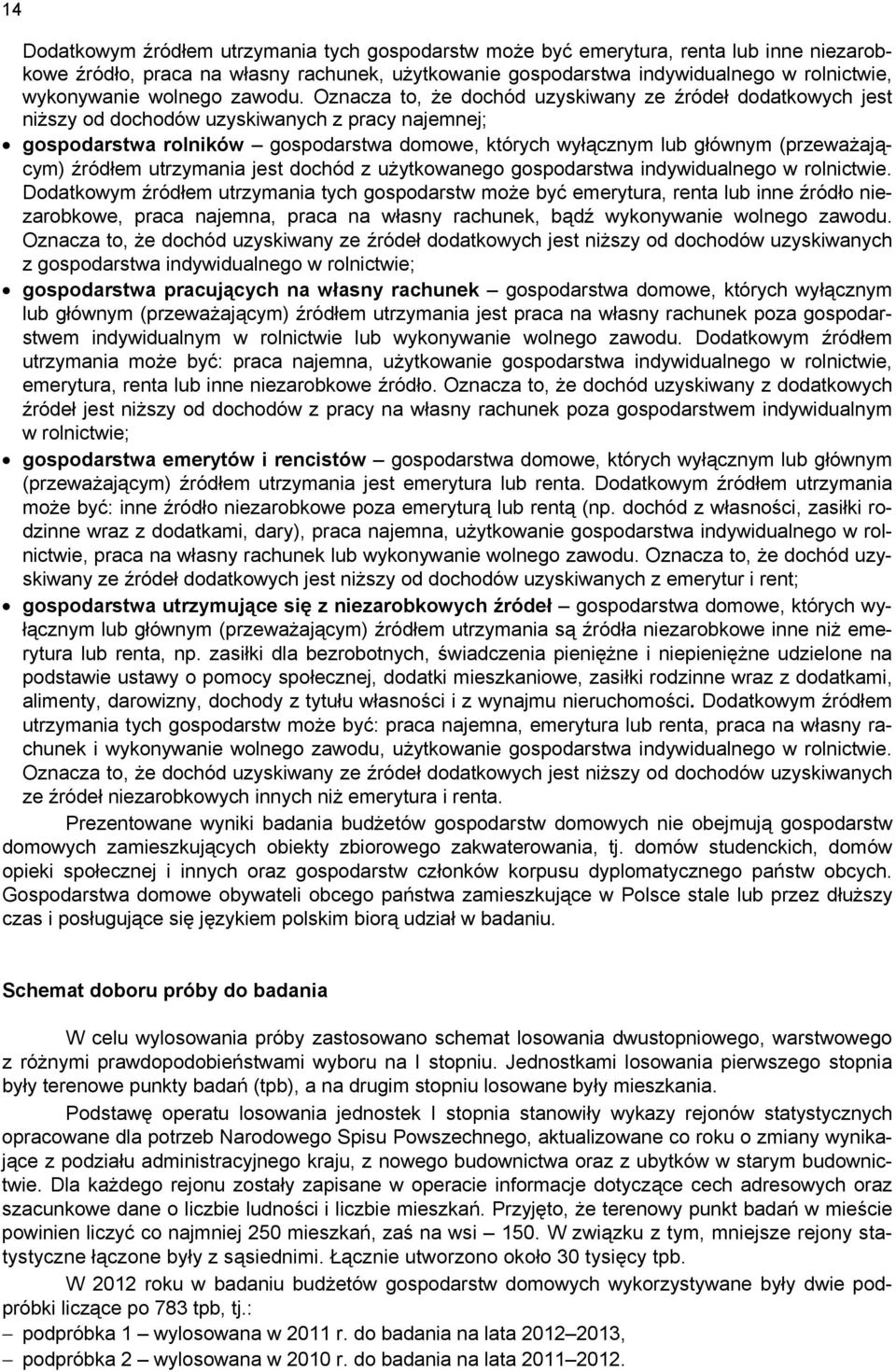 Oznacza to, że dochód uzyskiwany ze źródeł dodatkowych jest niższy od dochodów uzyskiwanych z pracy najemnej; gospodarstwa rolników gospodarstwa domowe, których wyłącznym lub głównym (przeważającym)