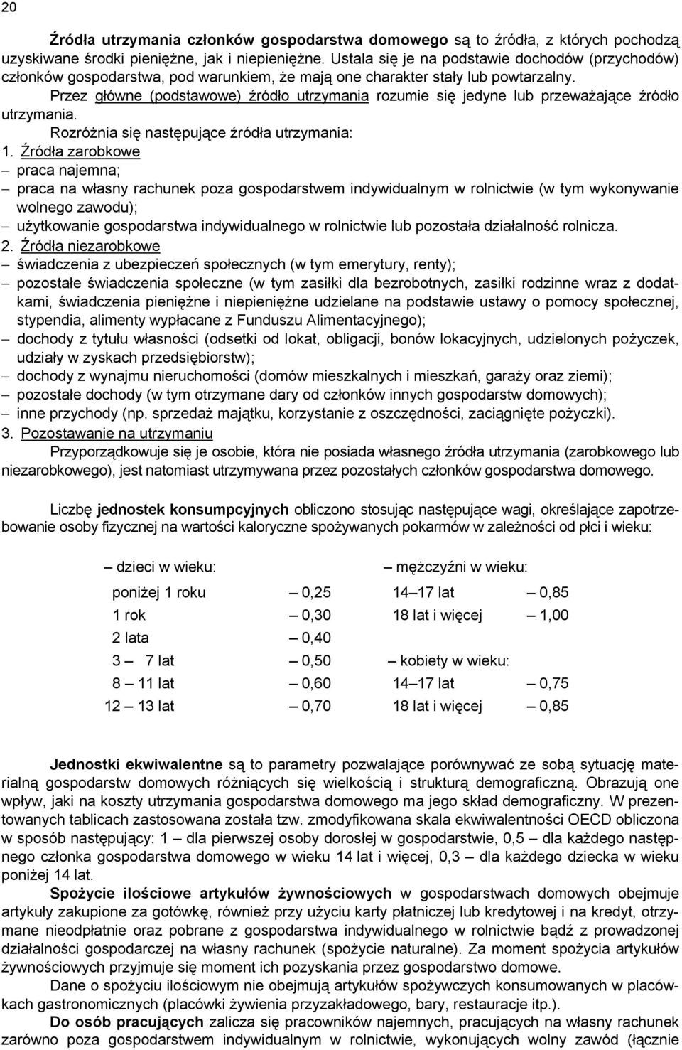 Przez główne (podstawowe) źródło utrzymania rozumie się jedyne lub przeważające źródło utrzymania. Rozróżnia się następujące źródła utrzymania: 1.