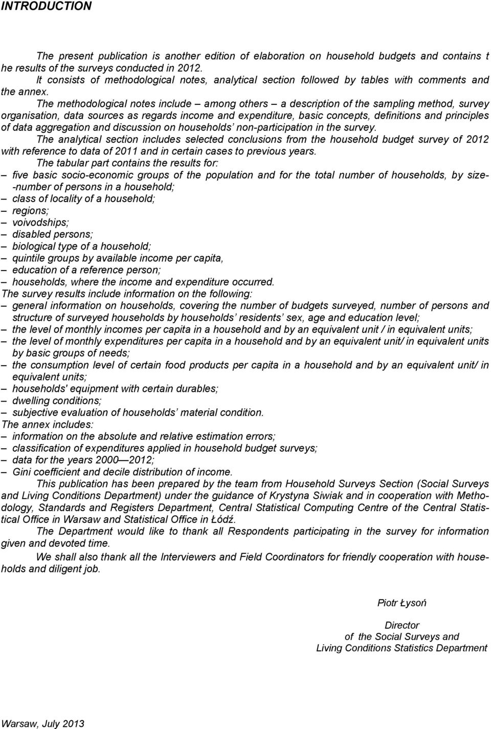 The methodological notes include among others a description the sampling method, survey organisation, data sources as regards income and expenditure, basic concepts, definitions and principles data