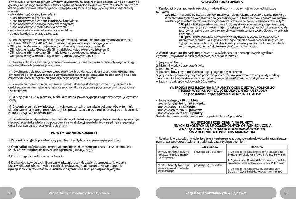 rodziców kandydata; - niepełnosprawność obojga rodziców kandydata; - niepełnosprawność rodzeństwa kandydata; - samotne wychowywanie kandydata w rodzinie; - objęcie kandydata pieczą zastępczą. 12.