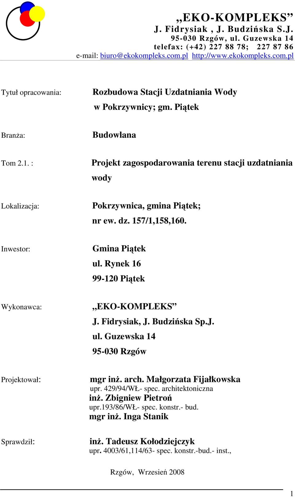 Rynek 16 99-120 Piątek Wykonawca: EKO-KOMPLEKS J. Fidrysiak, J. Budzińska Sp.J. ul. Guzewska 14 95-030 Rzgów Projektował: mgr inż. arch.