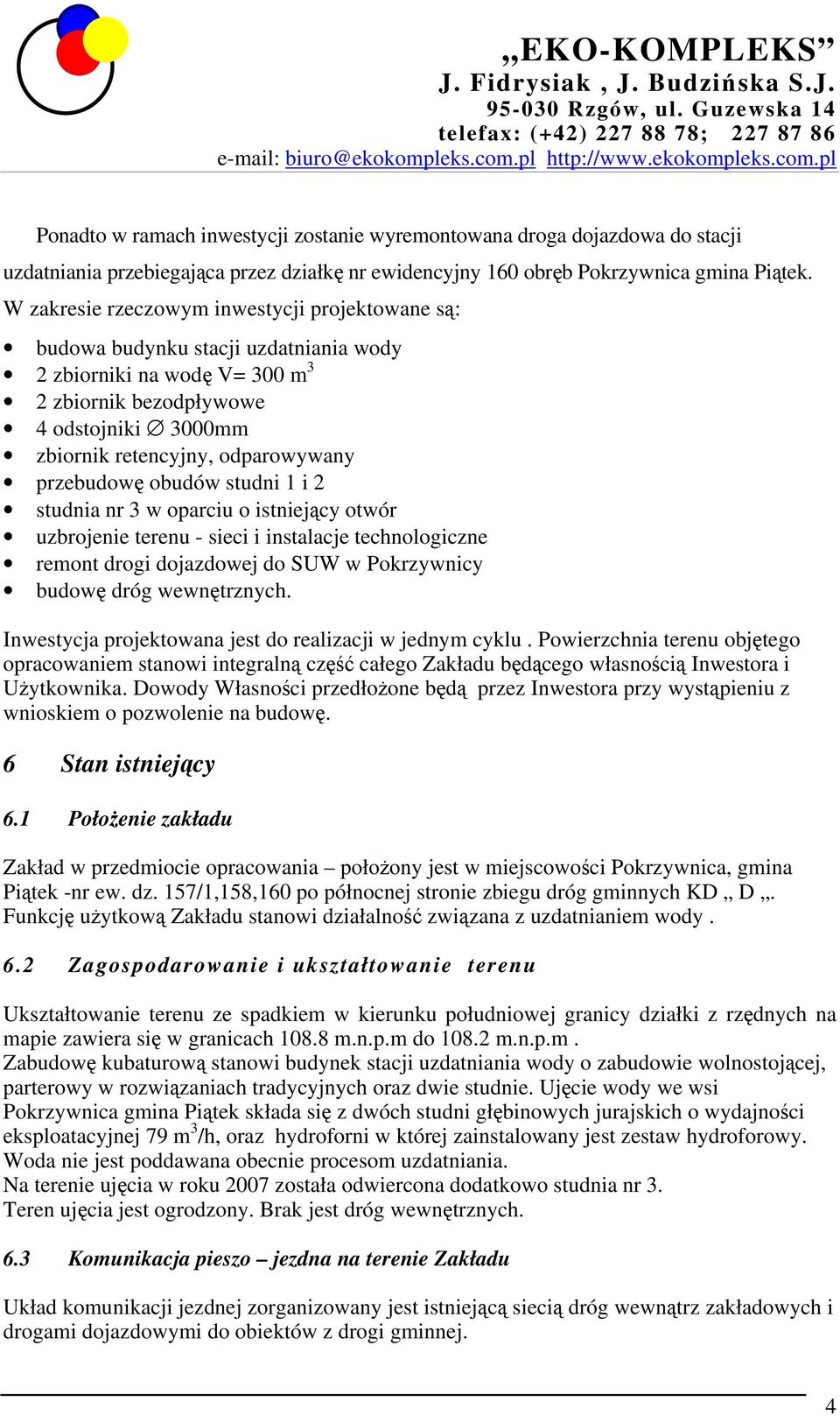 przebudowę obudów studni 1 i 2 studnia nr 3 w oparciu o istniejący otwór uzbrojenie terenu - sieci i instalacje technologiczne remont drogi dojazdowej do SUW w Pokrzywnicy budowę dróg wewnętrznych.