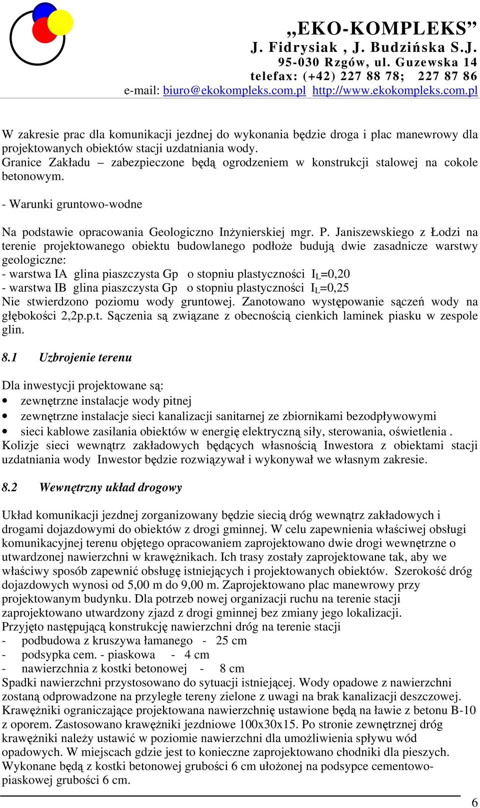 Janiszewskiego z Łodzi na terenie projektowanego obiektu budowlanego podłoże budują dwie zasadnicze warstwy geologiczne: - warstwa IA glina piaszczysta Gp o stopniu plastyczności I L =0,20 - warstwa