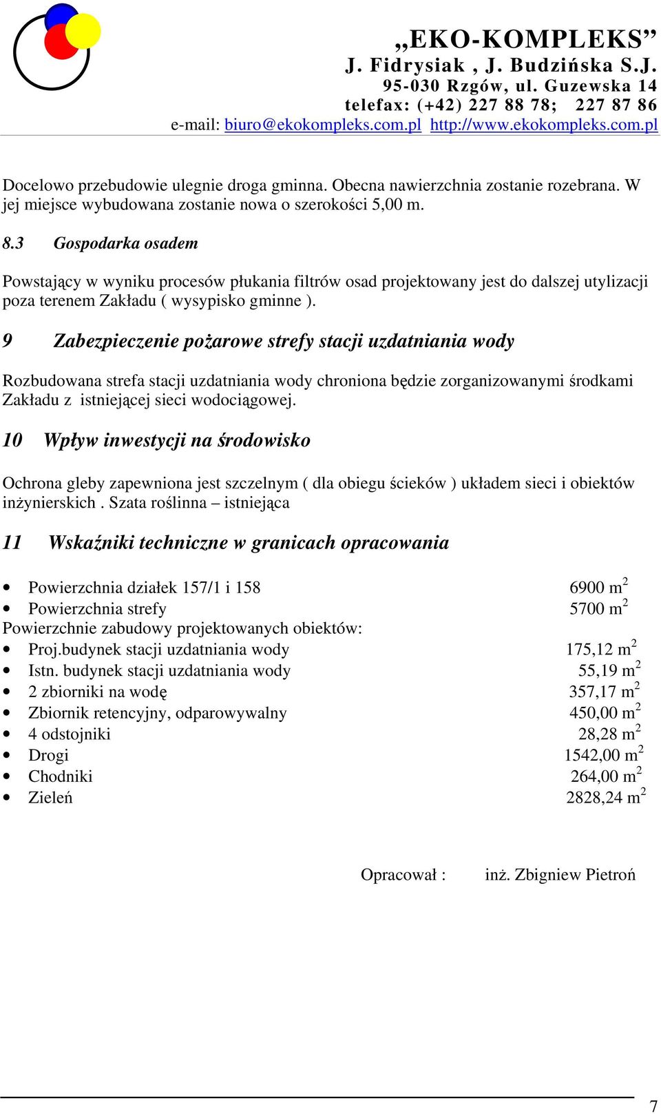 9 Zabezpieczenie pożarowe strefy stacji uzdatniania wody Rozbudowana strefa stacji uzdatniania wody chroniona będzie zorganizowanymi środkami Zakładu z istniejącej sieci wodociągowej.