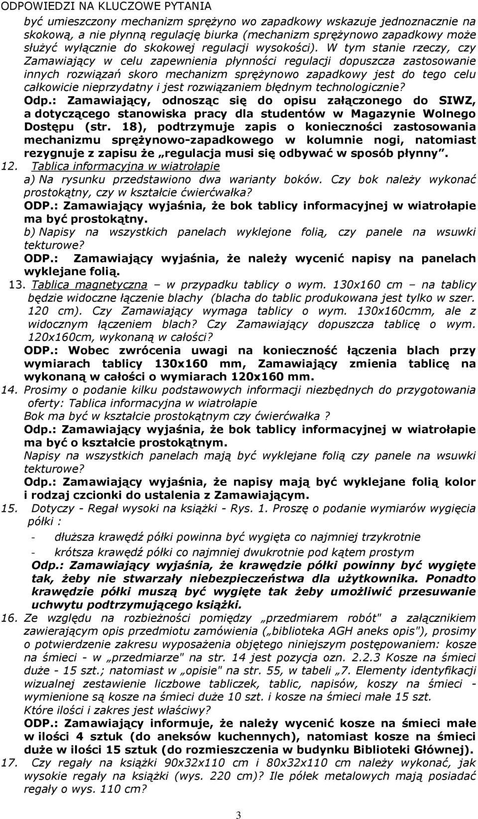 jest rozwiązaniem błędnym technologicznie? Odp.: Zamawiający, odnosząc się do opisu załączonego do SIWZ, a dotyczącego stanowiska pracy dla studentów w Magazynie Wolnego Dostępu (str.