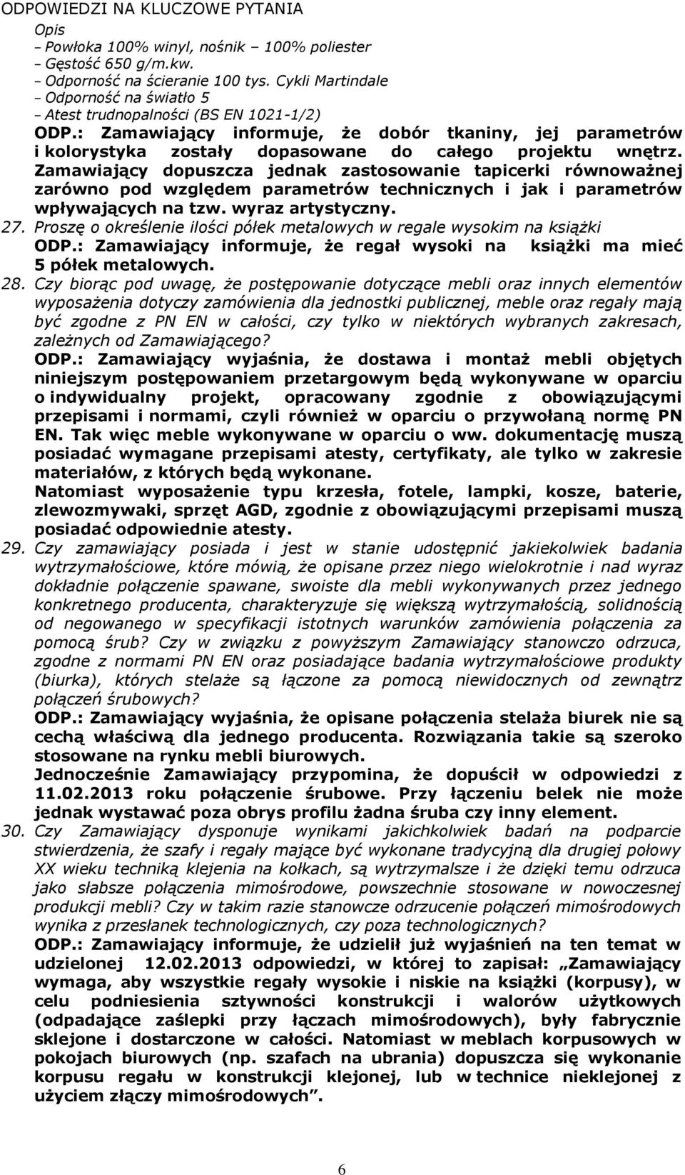 Zamawiający dopuszcza jednak zastosowanie tapicerki równoważnej zarówno pod względem parametrów technicznych i jak i parametrów wpływających na tzw. wyraz artystyczny. 27.