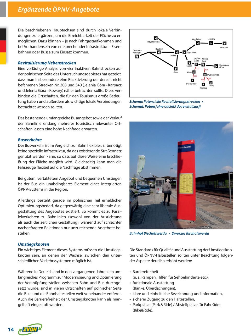 Revitalisierung Nebenstrecken Eine vorläufige Analyse von vier inaktiven Bahnstrecken auf der polnischen Seite des Untersuchungsgebietes hat gezeigt, dass man insbesondere eine Reaktivierung der