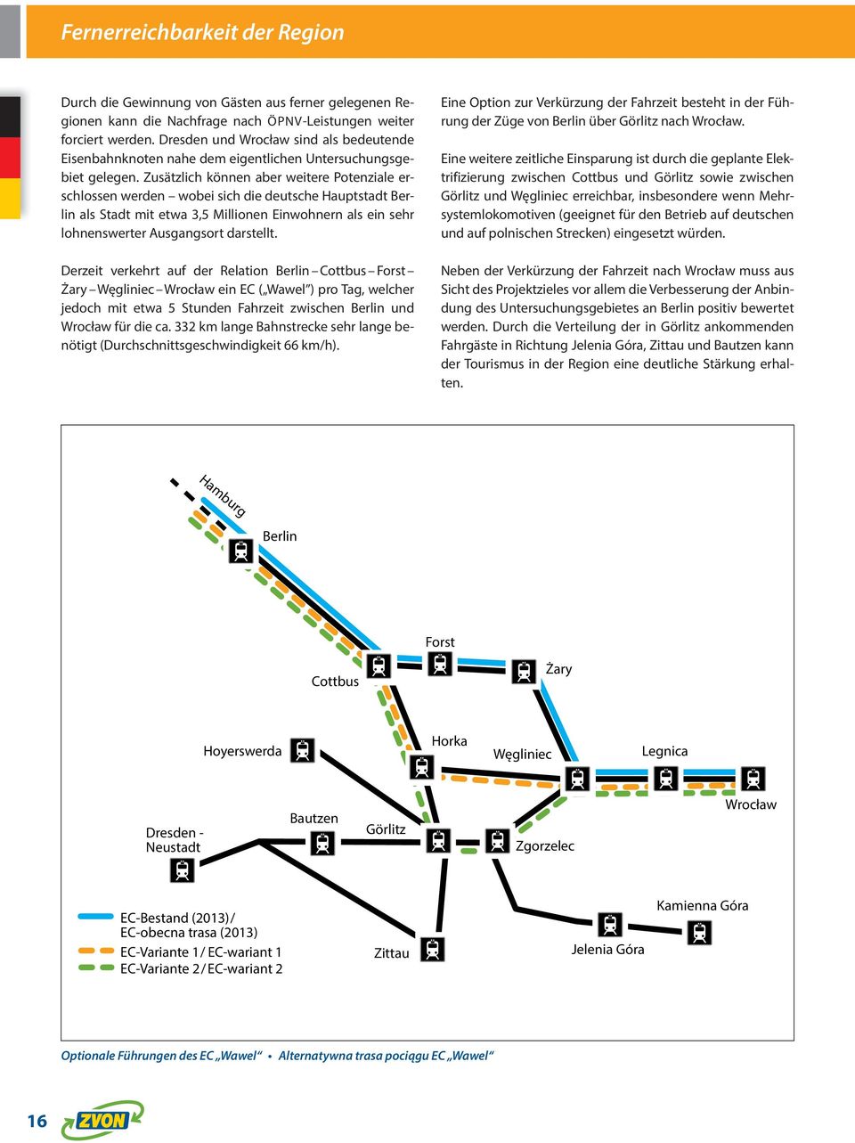 Zusätzlich können aber weitere Potenziale erschlossen werden wobei sich die deutsche Hauptstadt Berlin als Stadt mit etwa 3,5 Millionen Einwohnern als ein sehr lohnenswerter Ausgangsort darstellt.