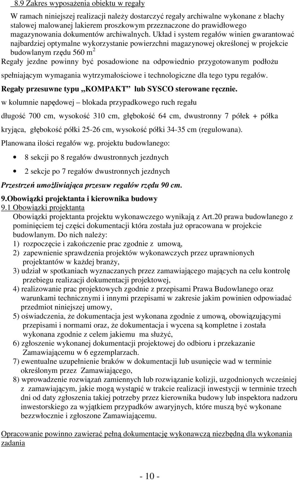 Układ i system regałów winien gwarantować najbardziej optymalne wykorzystanie powierzchni magazynowej określonej w projekcie budowlanym rzędu 560 m 2 Regały jezdne powinny być posadowione na