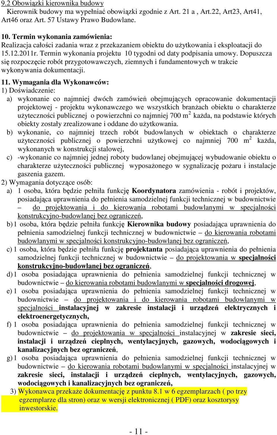 Dopuszcza się rozpoczęcie robót przygotowawczych, ziemnych i fundamentowych w trakcie wykonywania dokumentacji. 11.