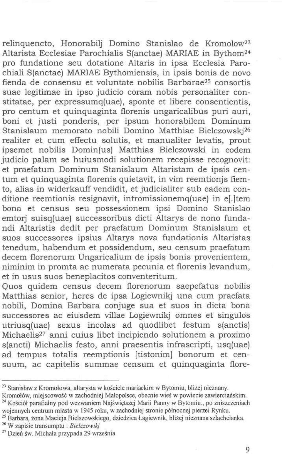 sponte et libere consentientis, pro centum et quinquaginta florenis ungaricalibus puri auri, boni et justi ponderis, per ipsum honorabilem Dominum Stanislaum memorato nobili Domino Matthiae