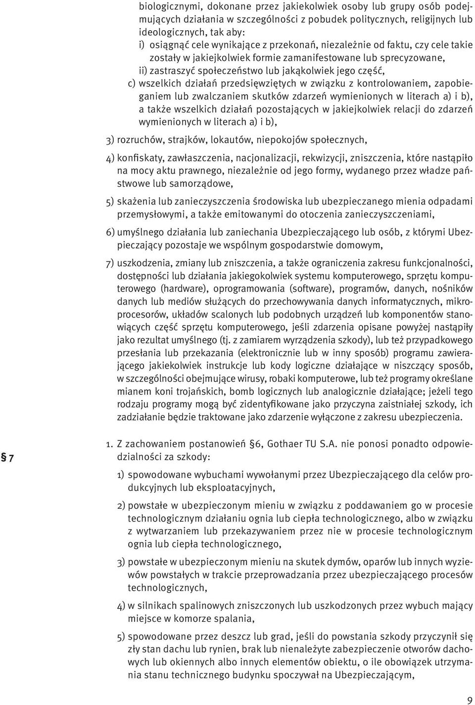 przedsięwziętych w związku z kontrolowaniem, zapobieganiem lub zwalczaniem skutków zdarzeń wymienionych w literach a) i b), a także wszelkich działań pozostających w jakiejkolwiek relacji do zdarzeń