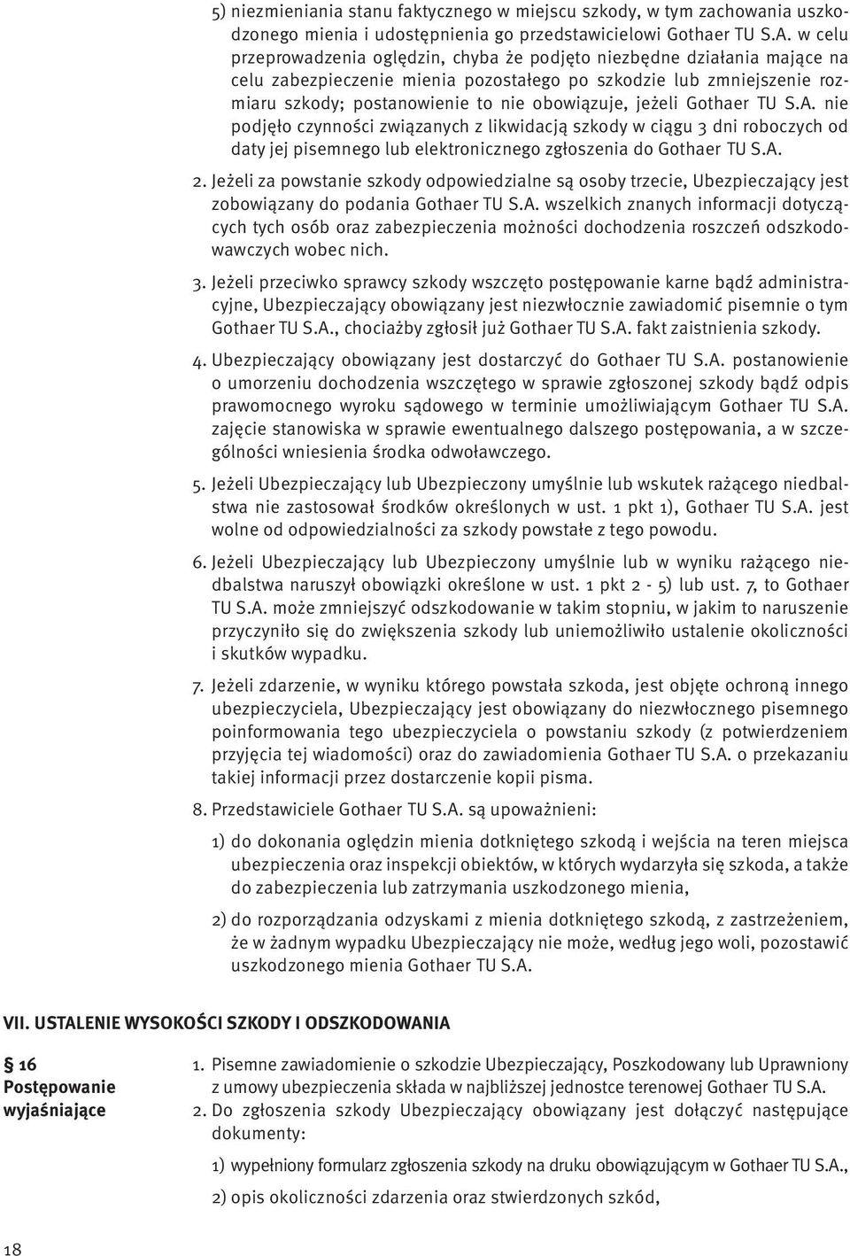 jeżeli Gothaer TU S.A. nie podjęło czynności związanych z likwidacją szkody w ciągu 3 dni roboczych od daty jej pisemnego lub elektronicznego zgłoszenia do Gothaer TU S.A. 2.