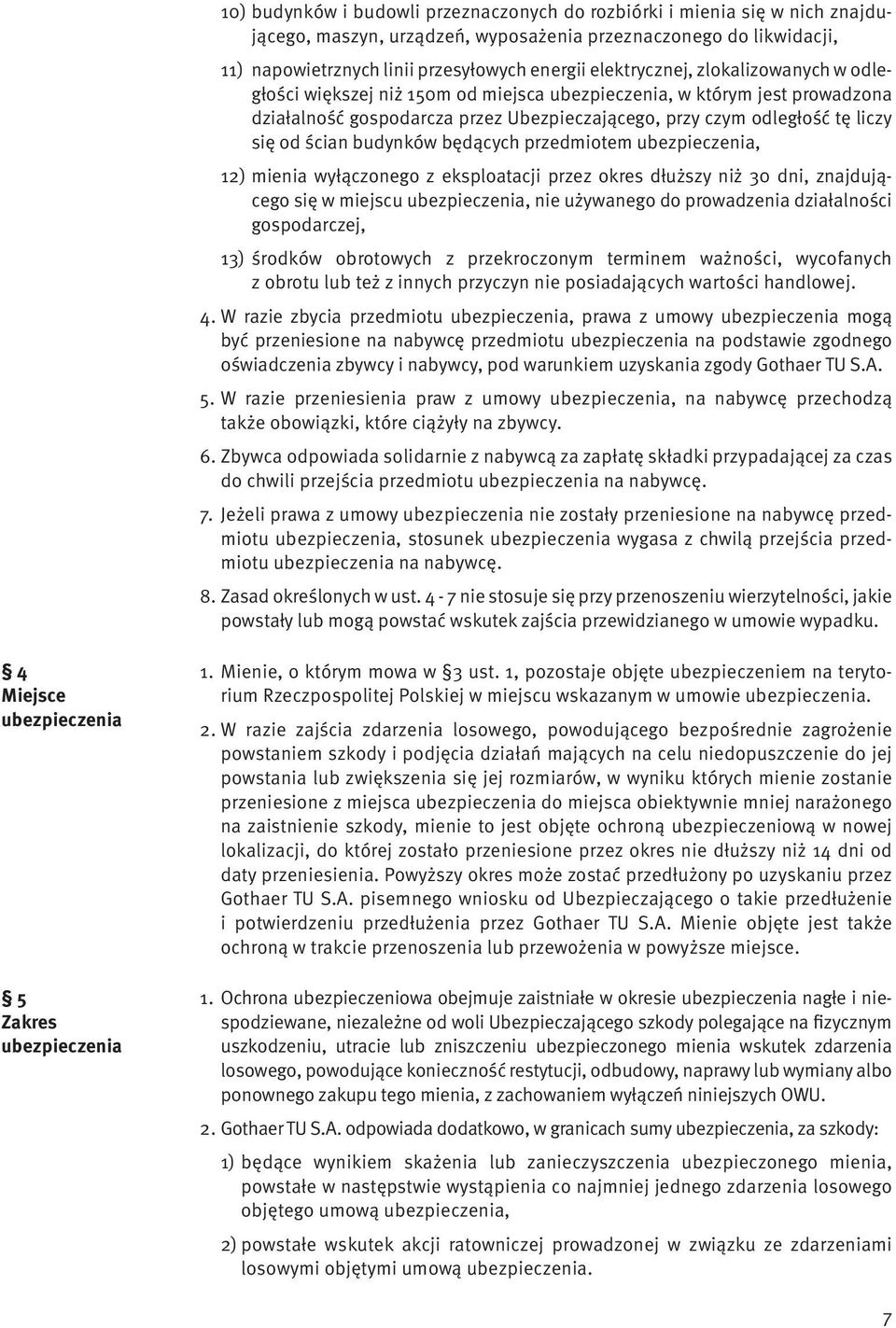 ścian budynków będących przedmiotem ubezpieczenia, 12) mienia wyłączonego z eksploatacji przez okres dłuższy niż 30 dni, znajdującego się w miejscu ubezpieczenia, nie używanego do prowadzenia