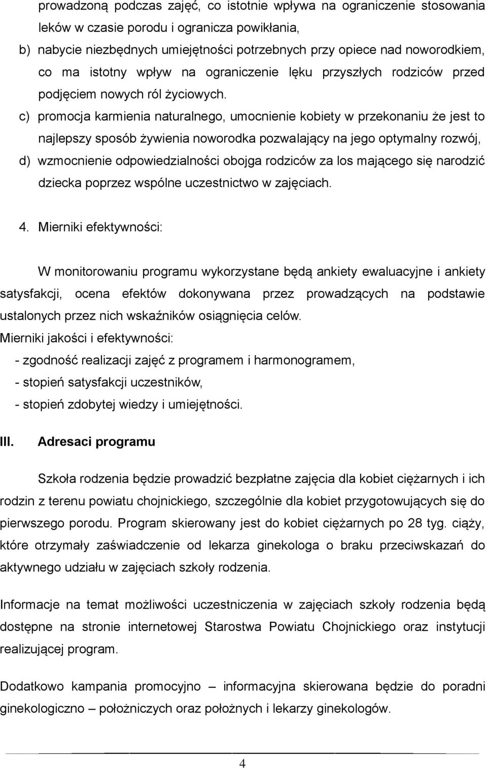 c) promocja karmienia naturalnego, umocnienie kobiety w przekonaniu że jest to najlepszy sposób żywienia noworodka pozwalający na jego optymalny rozwój, d) wzmocnienie odpowiedzialności obojga