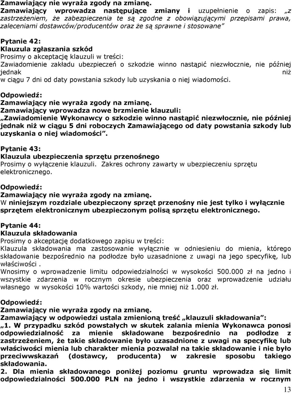 sprawne i stosowane Pytanie 42: Klauzula zgłaszania szkód Prosimy o akceptację klauzuli w treści: Zawiadomienie zakładu ubezpieczeń o szkodzie winno nastąpić niezwłocznie, nie później jednak niŝ w