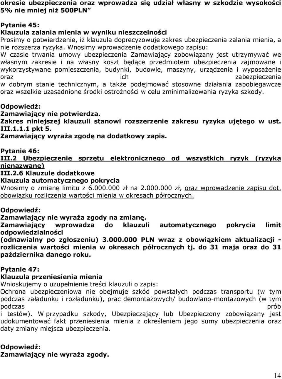 Wnosimy wprowadzenie dodatkowego zapisu: W czasie trwania umowy ubezpieczenia Zamawiający zobowiązany jest utrzymywać we własnym zakresie i na własny koszt będące przedmiotem ubezpieczenia zajmowane