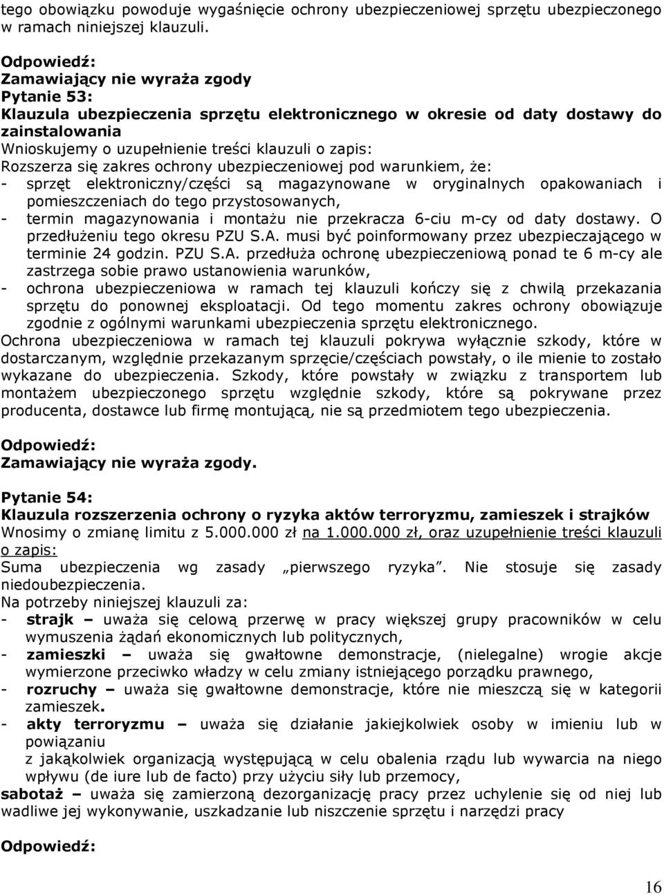 zakres ochrony ubezpieczeniowej pod warunkiem, Ŝe: - sprzęt elektroniczny/części są magazynowane w oryginalnych opakowaniach i pomieszczeniach do tego przystosowanych, - termin magazynowania i