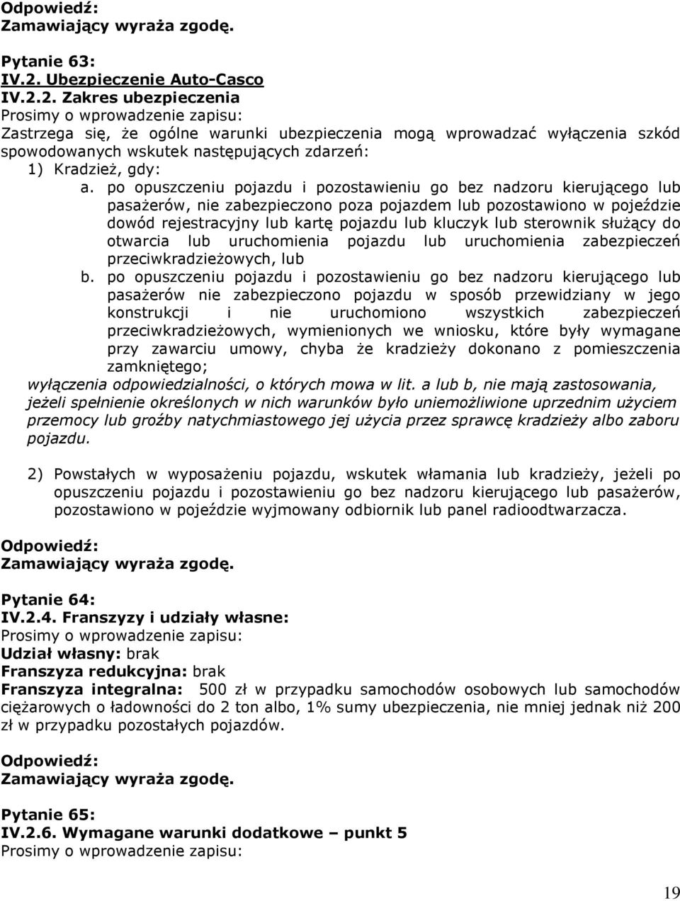 2. Zakres ubezpieczenia Prosimy o wprowadzenie zapisu: Zastrzega się, Ŝe ogólne warunki ubezpieczenia mogą wprowadzać wyłączenia szkód spowodowanych wskutek następujących zdarzeń: 1) KradzieŜ, gdy: a.