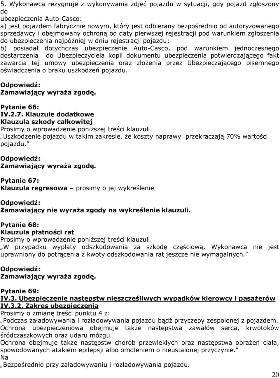 warunkiem jednoczesnego dostarczenia do Ubezpieczyciela kopii dokumentu ubezpieczenia potwierdzającego fakt zawarcia tej umowy ubezpieczenia oraz złoŝenia przez Ubezpieczającego pisemnego