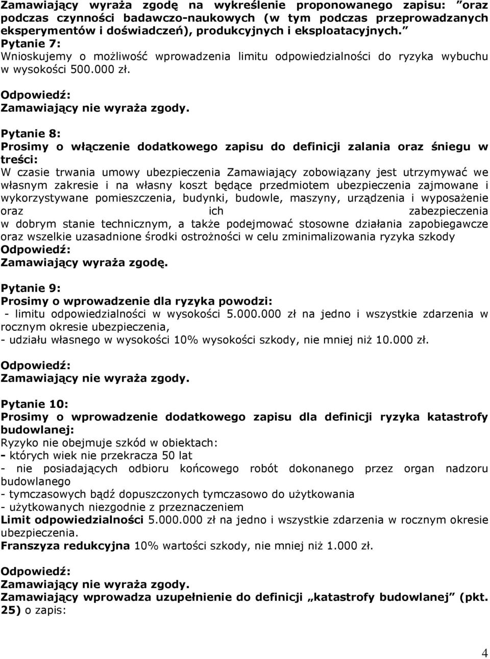 Pytanie 8: Prosimy o włączenie dodatkowego zapisu do definicji zalania oraz śniegu w treści: W czasie trwania umowy ubezpieczenia Zamawiający zobowiązany jest utrzymywać we własnym zakresie i na