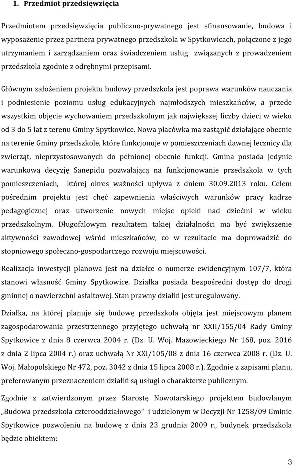 Głównym założeniem projektu budowy przedszkola jest poprawa warunków nauczania i podniesienie poziomu usług edukacyjnych najmłodszych mieszkańców, a przede wszystkim objęcie wychowaniem przedszkolnym