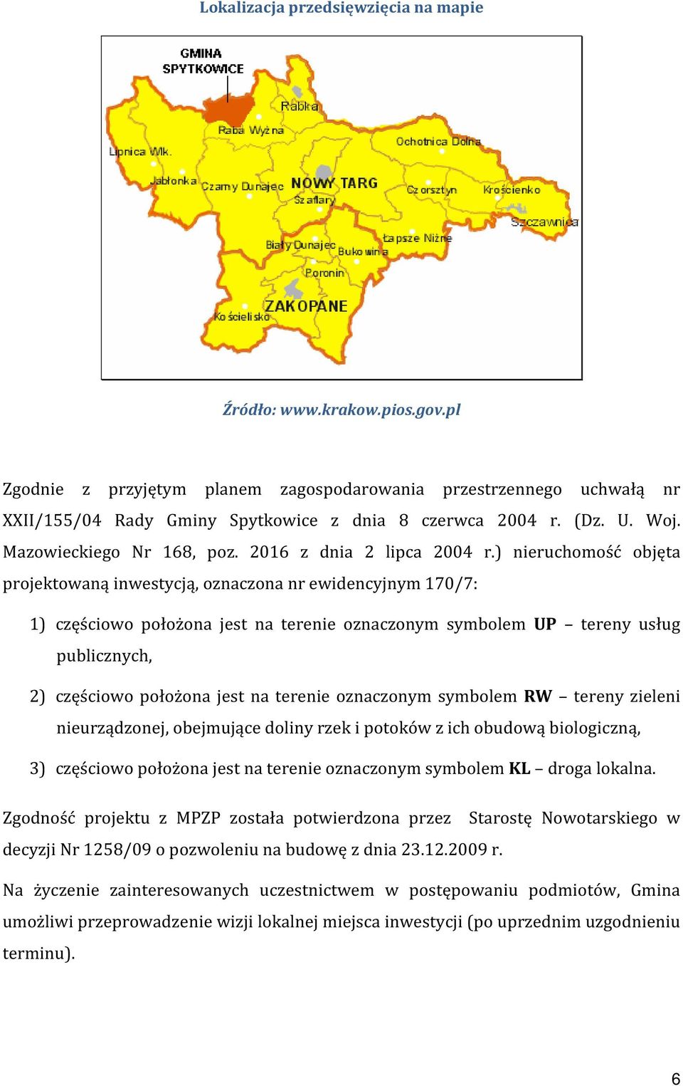 ) nieruchomość objęta projektowaną inwestycją, oznaczona nr ewidencyjnym 170/7: 1) częściowo położona jest na terenie oznaczonym symbolem UP tereny usług publicznych, 2) częściowo położona jest na