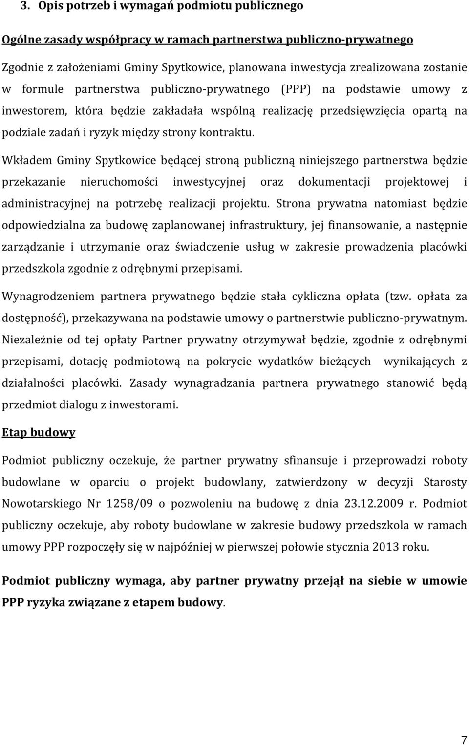 Wkładem Gminy Spytkowice będącej stroną publiczną niniejszego partnerstwa będzie przekazanie nieruchomości inwestycyjnej oraz dokumentacji projektowej i administracyjnej na potrzebę realizacji