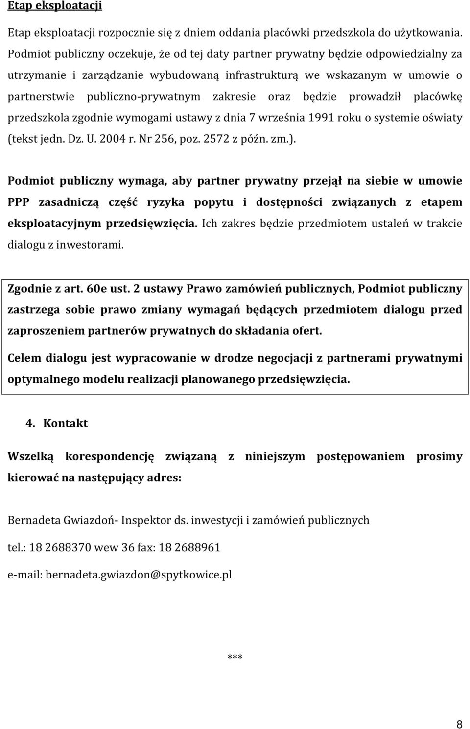 zakresie oraz będzie prowadził placówkę przedszkola zgodnie wymogami ustawy z dnia 7 września 1991 roku o systemie oświaty (tekst jedn. Dz. U. 2004 r. Nr 256, poz. 2572 z późn. zm.).