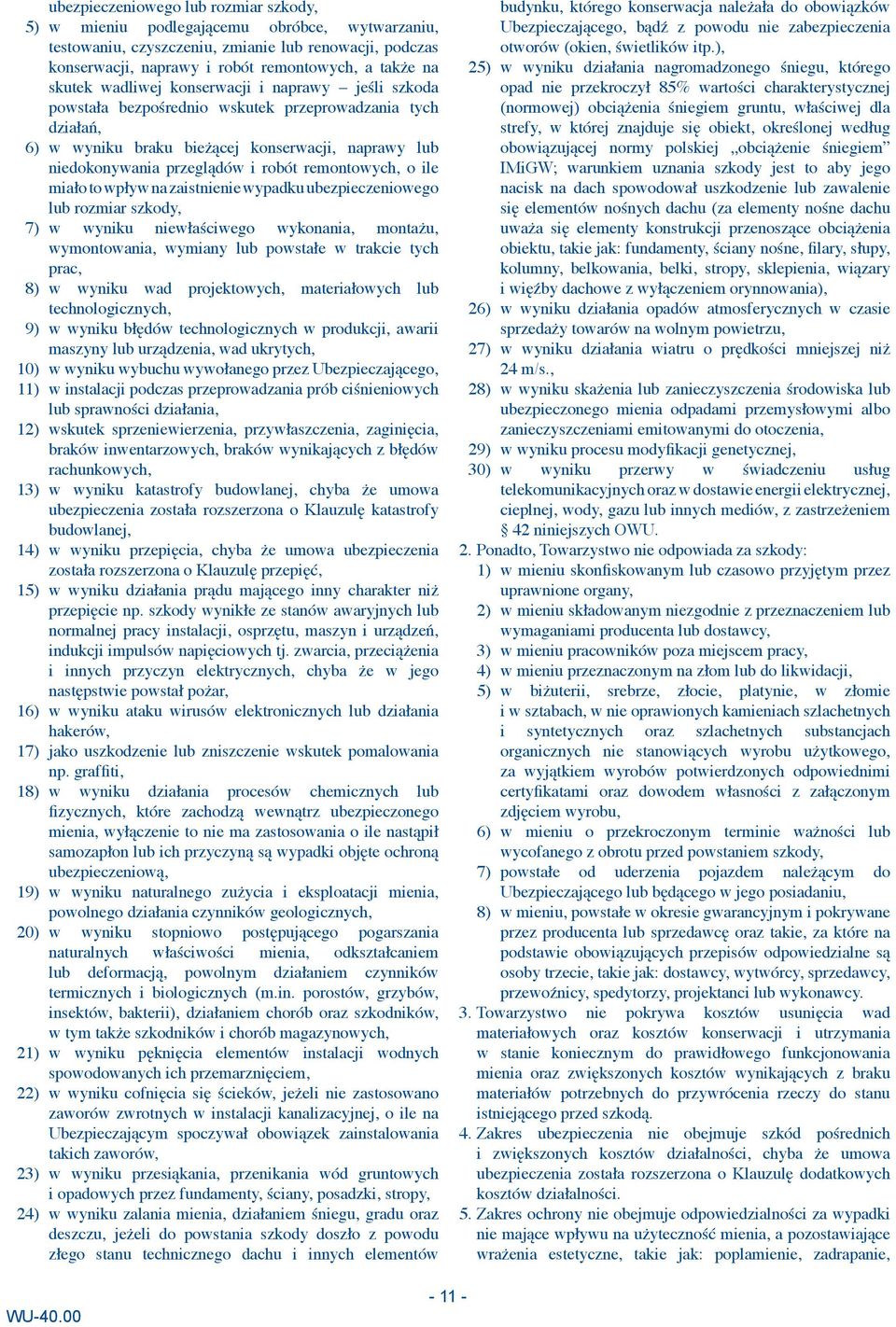 remontowych, o ile miało to wpływ na zaistnienie wypadku ubezpieczeniowego lub rozmiar szkody, 7) w wyniku niewłaściwego wykonania, montażu, wymontowania, wymiany lub powstałe w trakcie tych prac, 8)