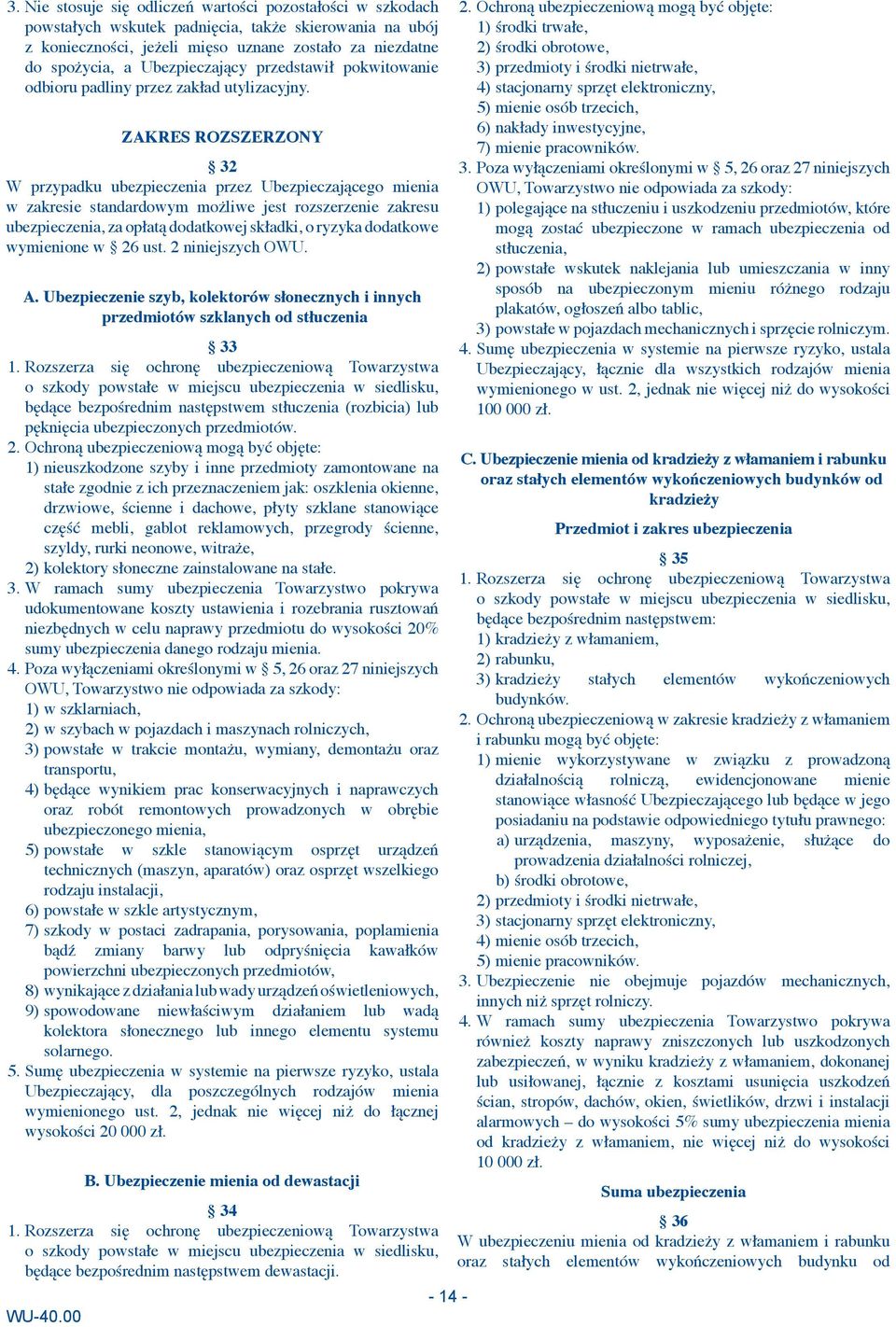 ZAKRES ROZSZERZONY 32 W przypadku ubezpieczenia przez Ubezpieczającego mienia w zakresie standardowym możliwe jest rozszerzenie zakresu ubezpieczenia, za opłatą dodatkowej składki, o ryzyka dodatkowe