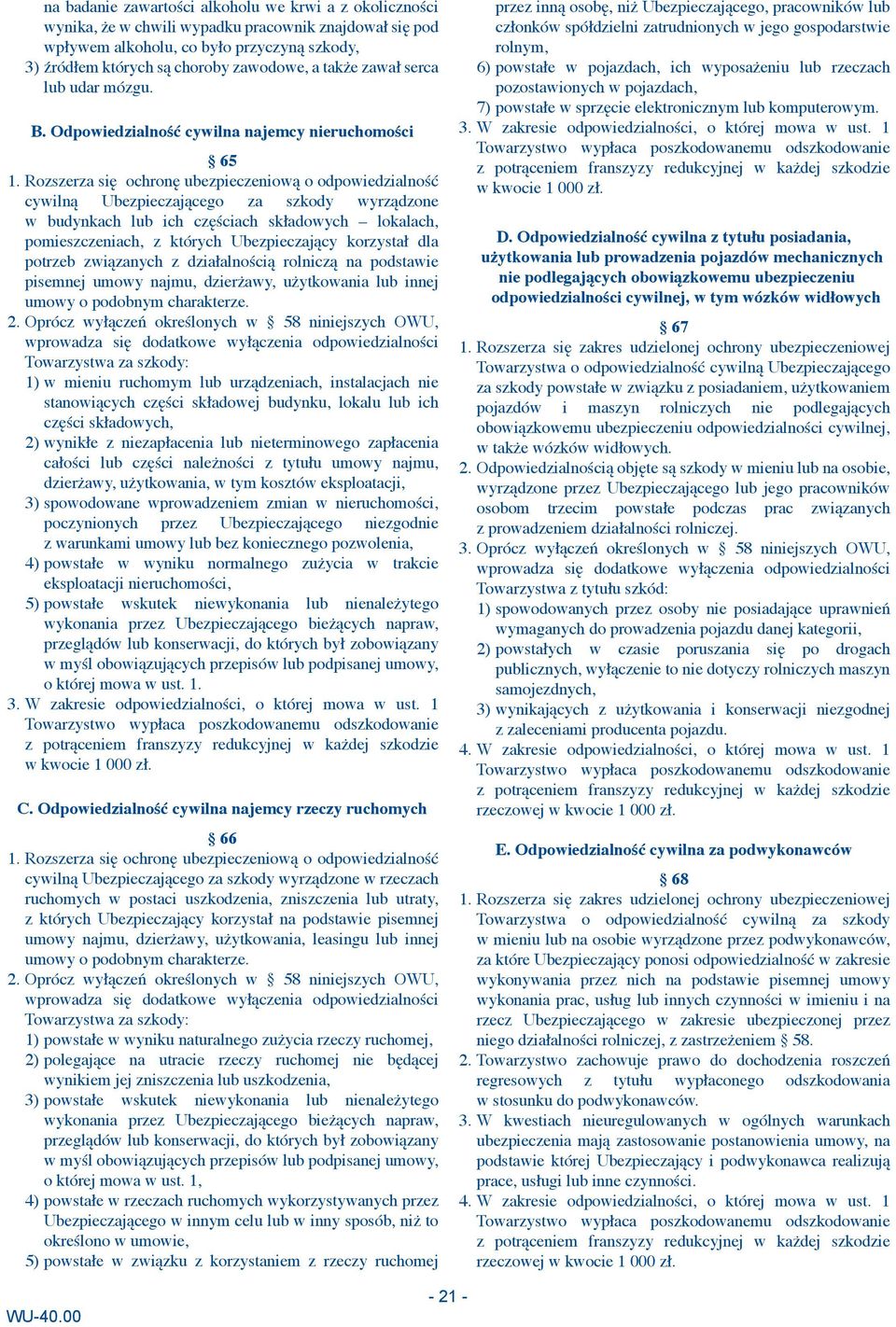 Rozszerza się ochronę ubezpieczeniową o odpowiedzialność cywilną Ubezpieczającego za szkody wyrządzone w budynkach lub ich częściach składowych lokalach, pomieszczeniach, z których Ubezpieczający