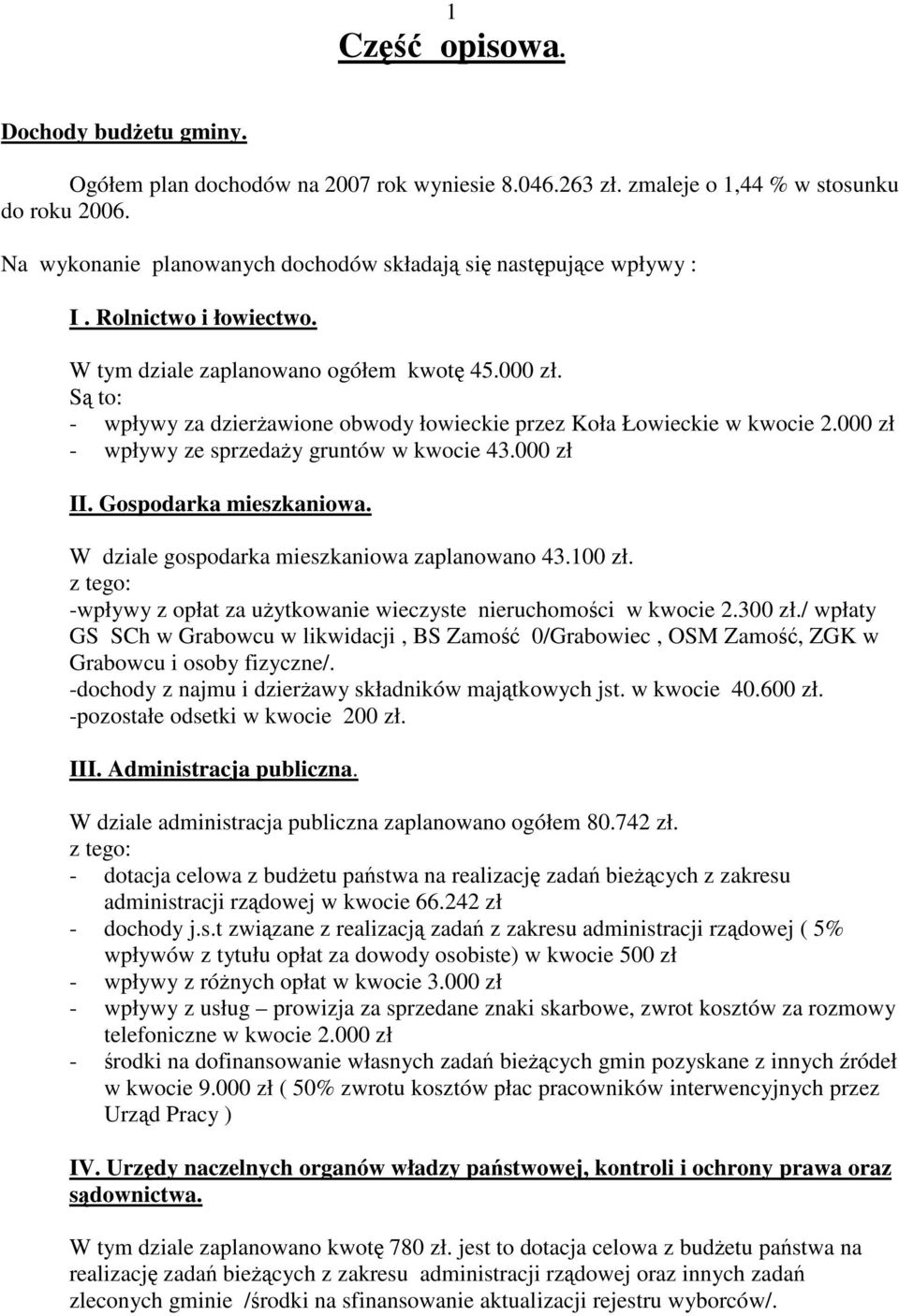 Są to: - wpływy za dzierŝawione obwody łowieckie przez Koła Łowieckie w kwocie 2.000 zł - wpływy ze sprzedaŝy gruntów w kwocie 43.000 zł II. Gospodarka mieszkaniowa.