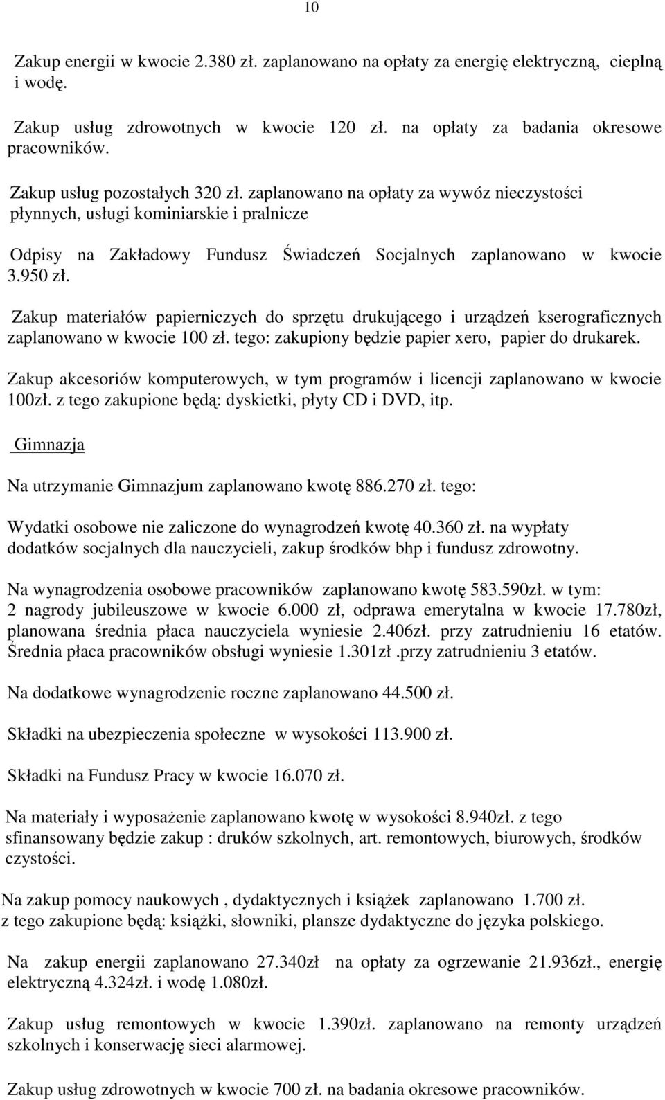 Zakup materiałów papierniczych do sprzętu drukującego i urządzeń kserograficznych zaplanowano w kwocie 100 zł. tego: zakupiony będzie papier xero, papier do drukarek.