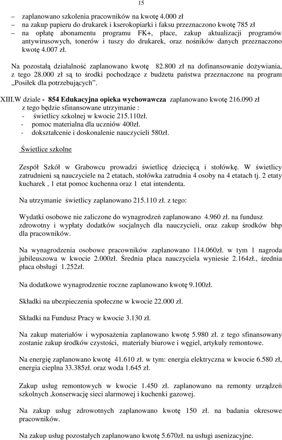 drukarek, oraz nośników danych przeznaczono kwotę 4.007 zł. Na pozostałą działalność zaplanowano kwotę 82.800 zł na dofinansowanie doŝywiania, z tego 28.