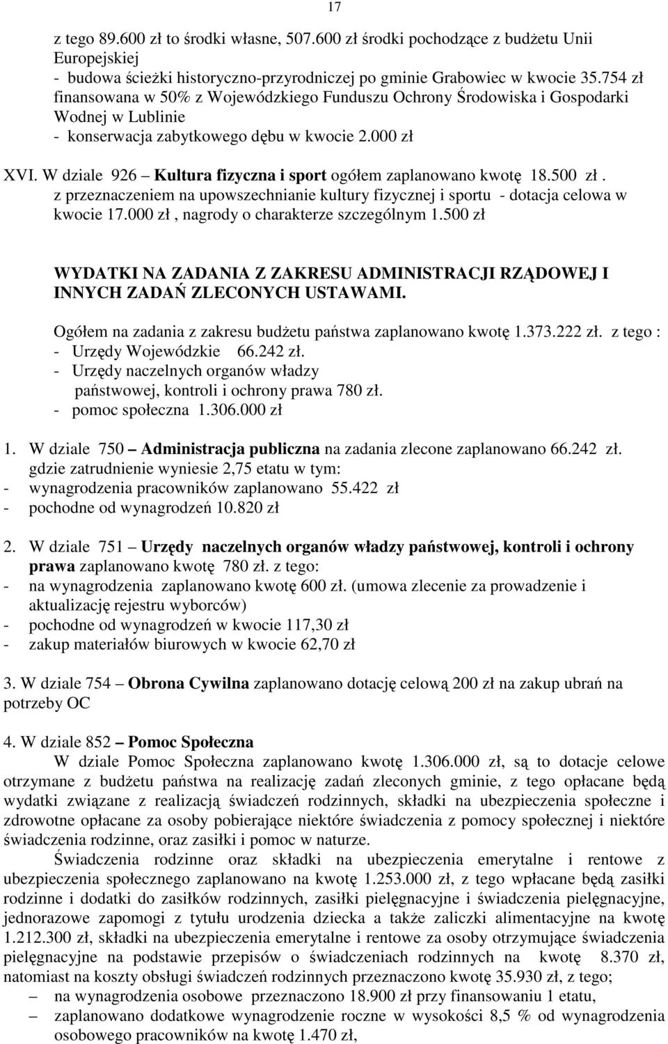 W dziale 926 Kultura fizyczna i sport ogółem zaplanowano kwotę 18.500 zł. z przeznaczeniem na upowszechnianie kultury fizycznej i sportu - dotacja celowa w kwocie 17.