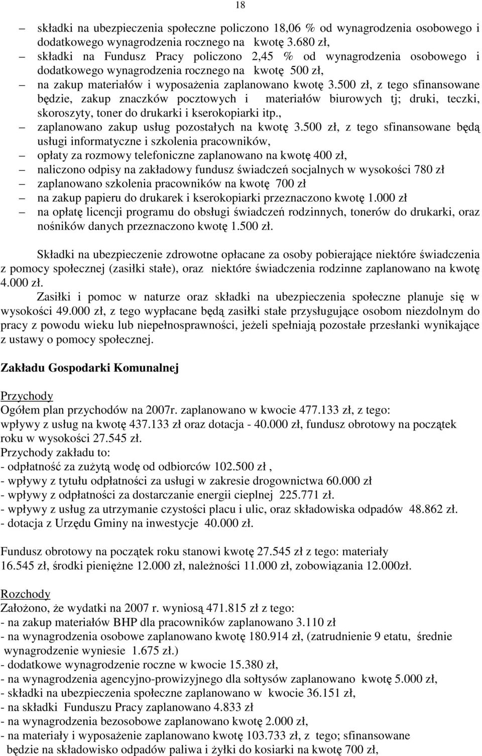 500 zł, z tego sfinansowane będzie, zakup znaczków pocztowych i materiałów biurowych tj; druki, teczki, skoroszyty, toner do drukarki i kserokopiarki itp.