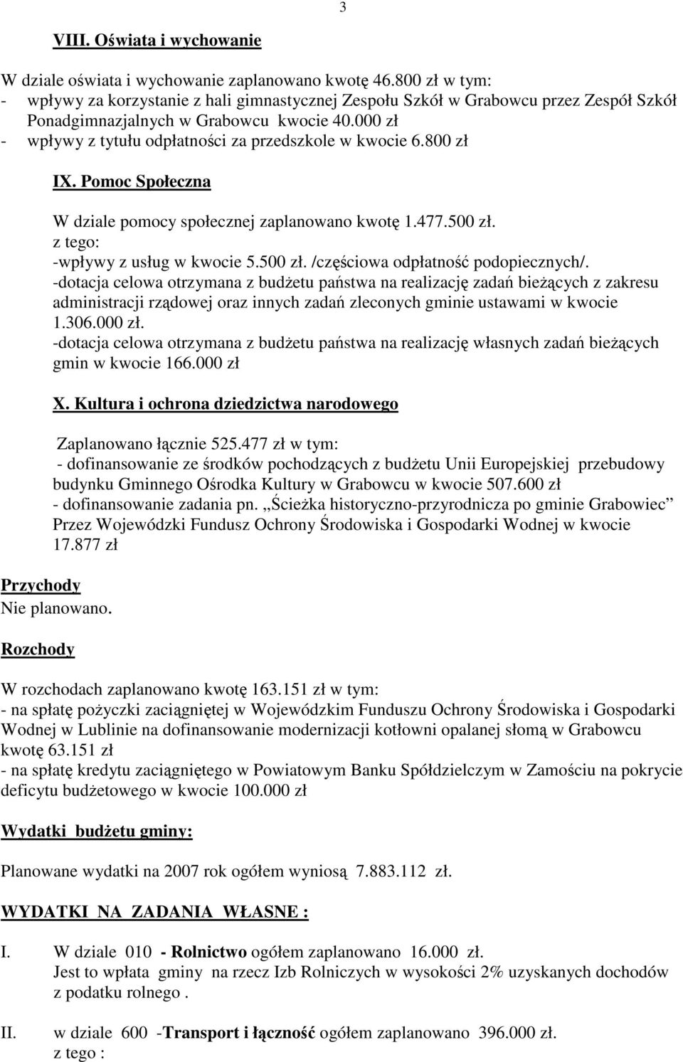 000 zł - wpływy z tytułu odpłatności za przedszkole w kwocie 6.800 zł IX. Pomoc Społeczna W dziale pomocy społecznej zaplanowano kwotę 1.477.500 zł. z tego: -wpływy z usług w kwocie 5.500 zł. /częściowa odpłatność podopiecznych/.