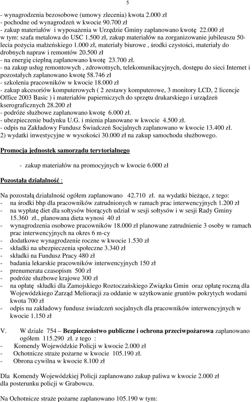 000 zł, materiały biurowe, środki czystości, materiały do drobnych napraw i remontów 20.500 zł - na energię cieplną zaplanowano kwotę 23.700 zł.