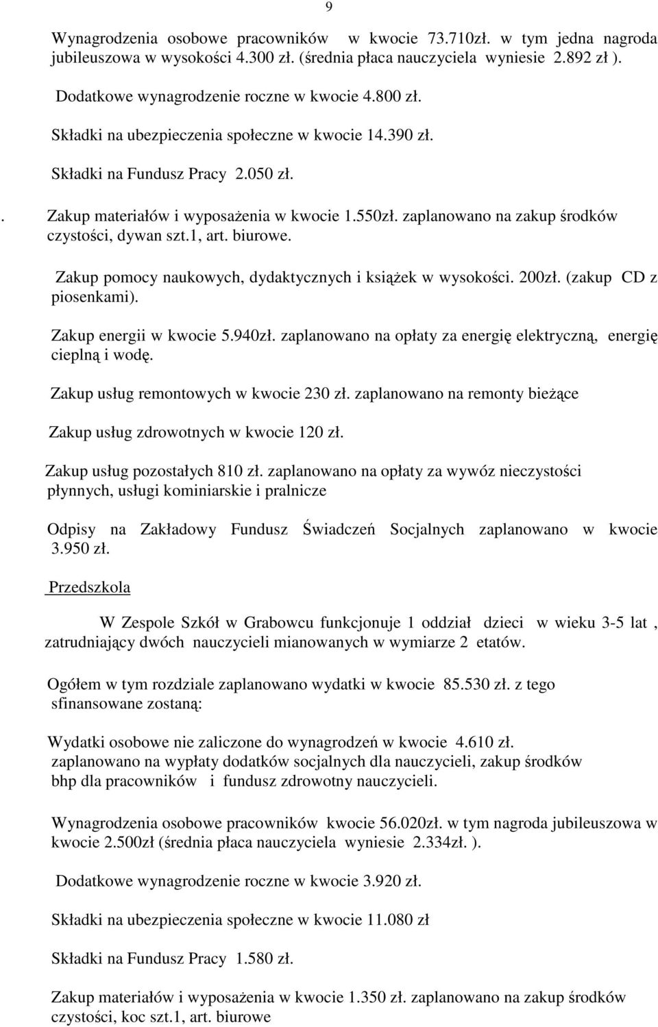 1, art. biurowe. Zakup pomocy naukowych, dydaktycznych i ksiąŝek w wysokości. 200zł. (zakup CD z piosenkami). Zakup energii w kwocie 5.940zł.