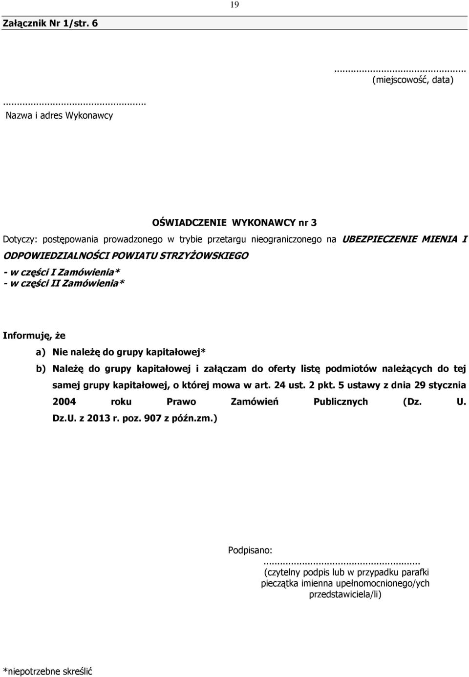 STRZYśOWSKIEGO - w części I Zamówienia* - w części II Zamówienia* Informuję, Ŝe a) Nie naleŝę do grupy kapitałowej* b) NaleŜę do grupy kapitałowej i załączam do oferty listę podmiotów