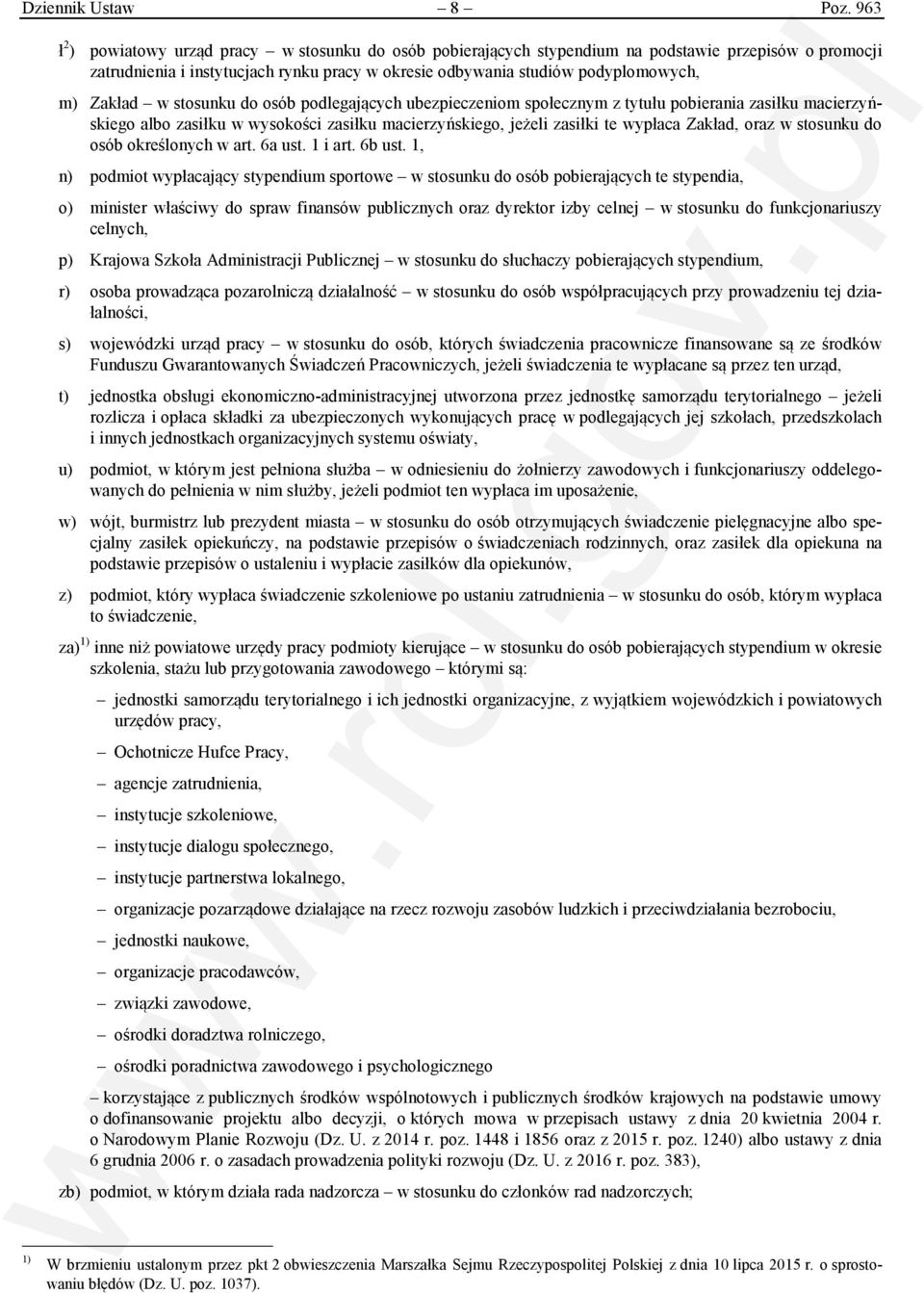 Zakład w stosunku do osób podlegających ubezpieczeniom społecznym z tytułu pobierania zasiłku macierzyńskiego albo zasiłku w wysokości zasiłku macierzyńskiego, jeżeli zasiłki te wypłaca Zakład, oraz