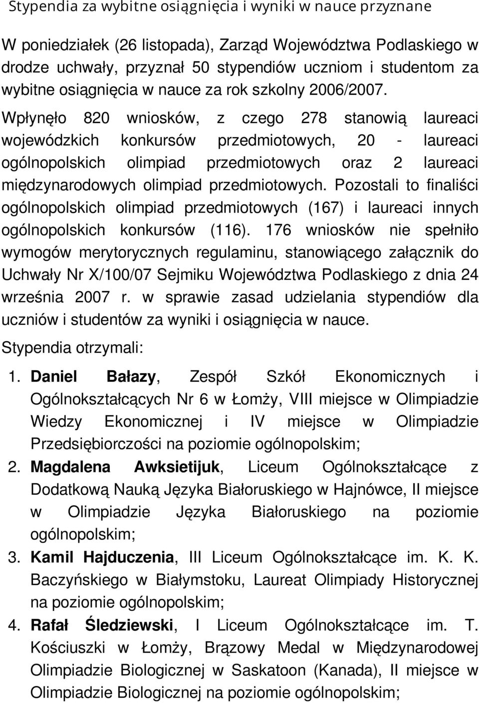 Wpłynęło 820 wniosków, z czego 278 stanowią laureaci wojewódzkich konkursów przedmiotowych, 20 - laureaci ogólnopolskich olimpiad przedmiotowych oraz 2 laureaci międzynarodowych olimpiad