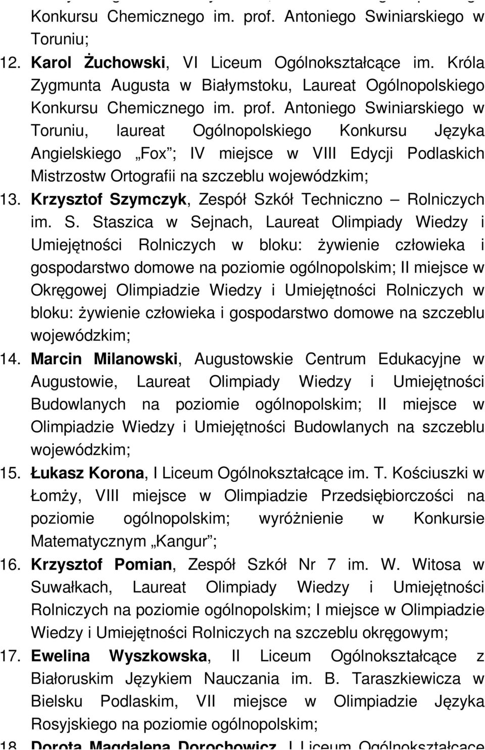 Antoniego Swiniarskiego w Toruniu, laureat Ogólnopolskiego Konkursu Języka Angielskiego Fox ; IV miejsce w VIII Edycji Podlaskich Mistrzostw Ortografii na szczeblu wojewódzkim; 13.