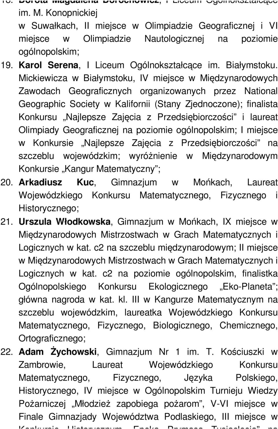 Mickiewicza w Białymstoku, IV miejsce w Międzynarodowych Zawodach Geograficznych organizowanych przez National Geographic Society w Kalifornii (Stany Zjednoczone); finalista Konkursu Najlepsze