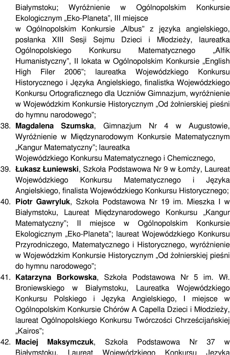 Młodzieży, laureatka Ogólnopolskiego Konkursu Matematycznego Alfik Humanistyczny, II lokata w Ogólnopolskim Konkursie English High Filer 2006 ; laureatka Wojewódzkiego Konkursu Historycznego i Języka