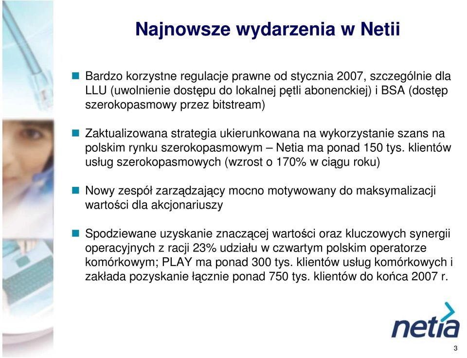 klientów usług szerokopasmowych (wzrost o 170% w ciągu roku) Nowy zespół zarządzający mocno motywowany do maksymalizacji wartości dla akcjonariuszy Spodziewane uzyskanie znaczącej